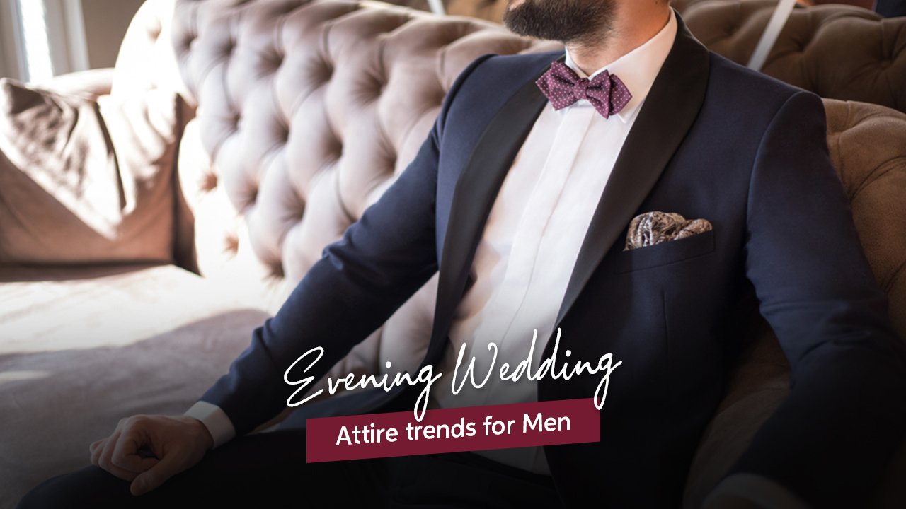 EVENING WEDDING ATTIRE TRENDS FOR MEN