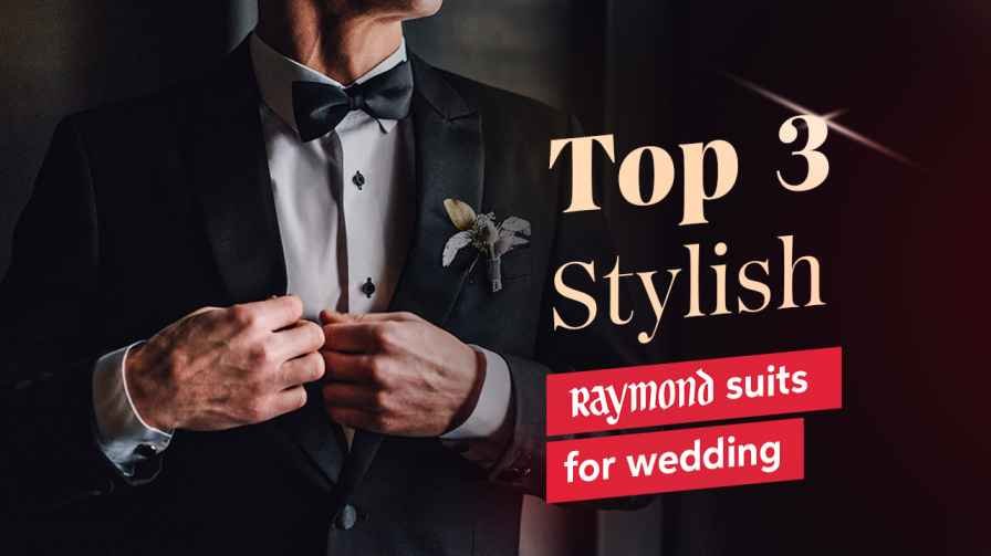 TOP 3 STYLISH RAYMOND SUITS FOR WEDDING