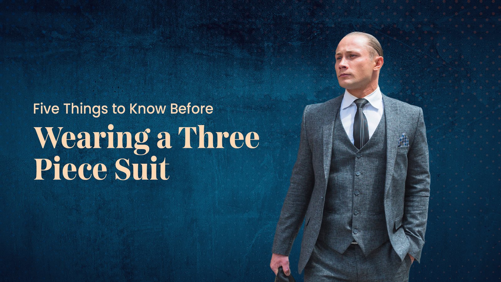 THINGS TO KNOW BEFORE WEARING A THREE-PIECE SUIT